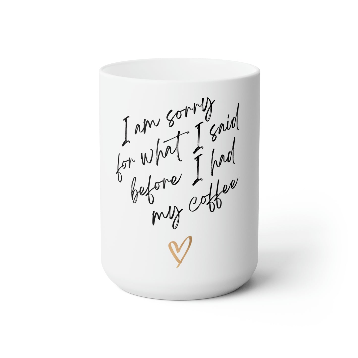 I''m sorry for what I said before I had my coffee Ceramic Mug 15oz