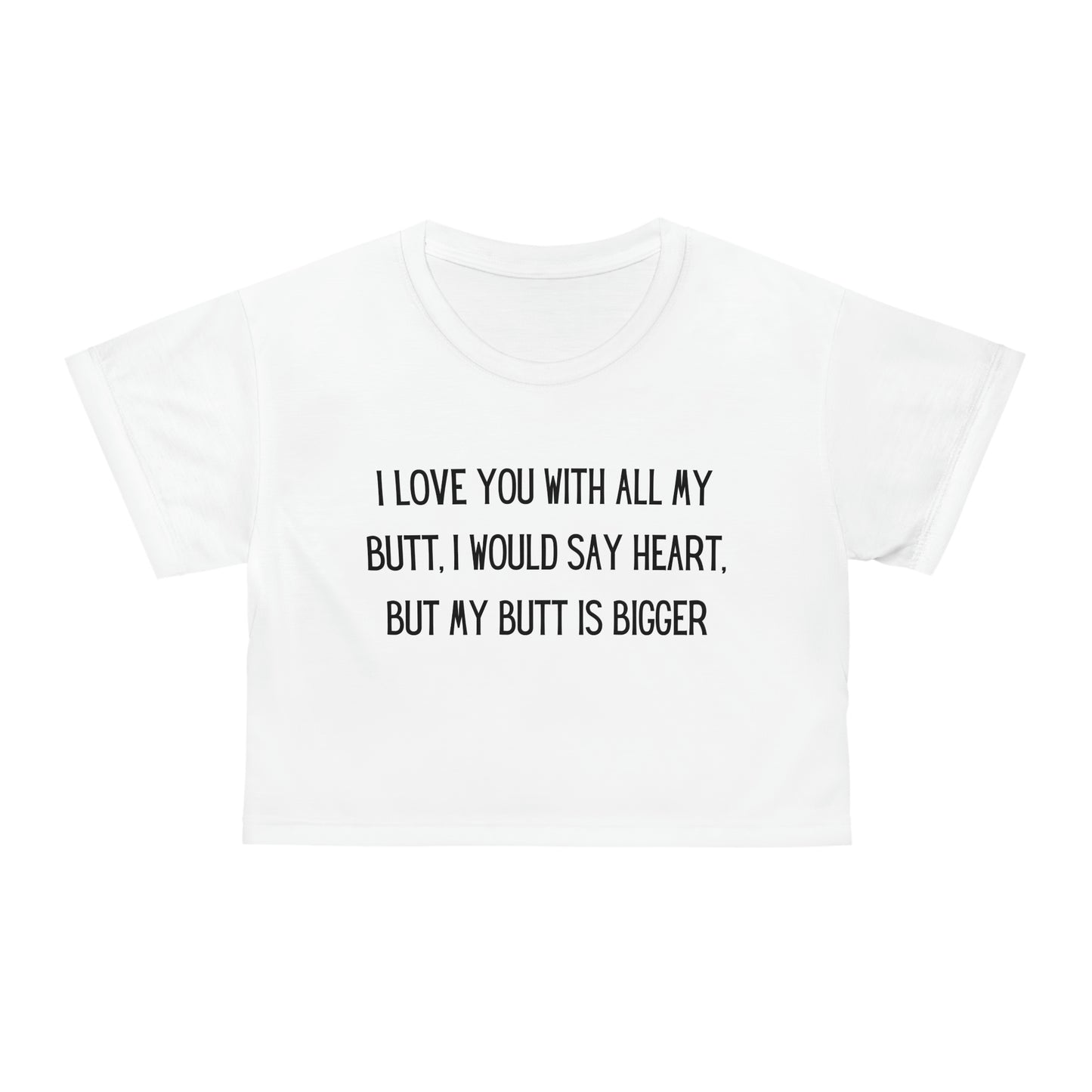 I love you with all my butt.  I would say heart but my butt is bigger Crop Tee (AOP)